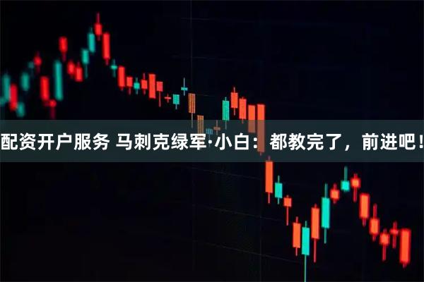 配资开户服务 马刺克绿军·小白：都教完了，前进吧！